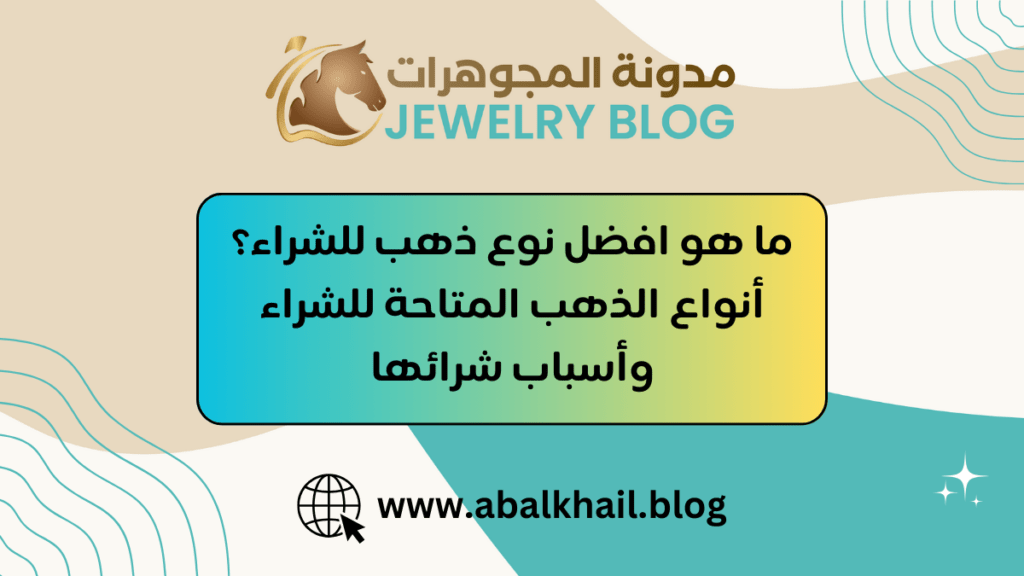 ما هو افضل نوع ذهب للشراء؟
أنواع الذهب المتاحة للشراء وأسباب شرائها